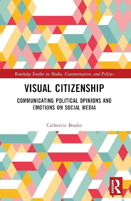 Visual Citizenship: Communicating political opinions and emotions on social media by Catherine Bouko