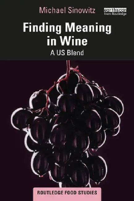 Finding Meaning in Wine: A Us Blend by Michael Sinowitz