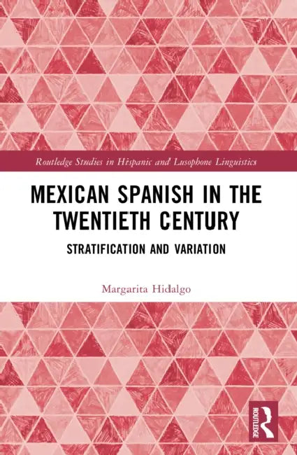Mexican Spanish in the Twentieth Century: Stratification and Variation by Margarita Hidalgo