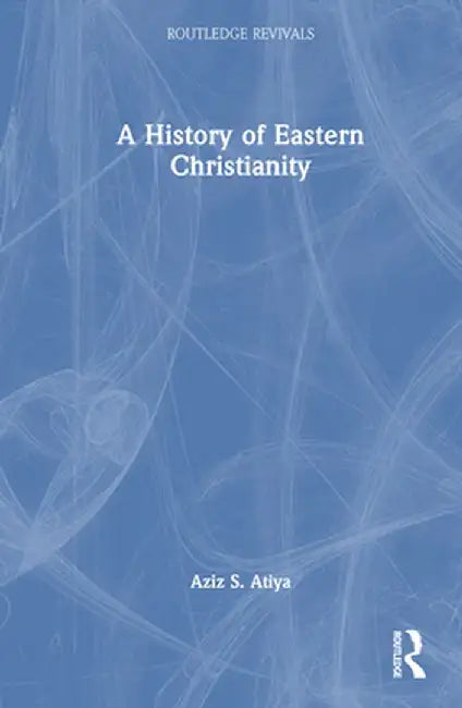 A History of Eastern Christianity by Aziz S. Atiya