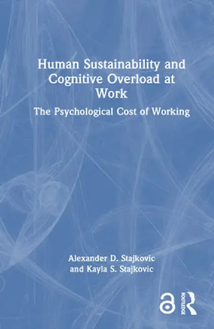 Human Sustainability and Cognitive Overload at Work: The Psychological Cost of Working by Alexander D. Stajkovic