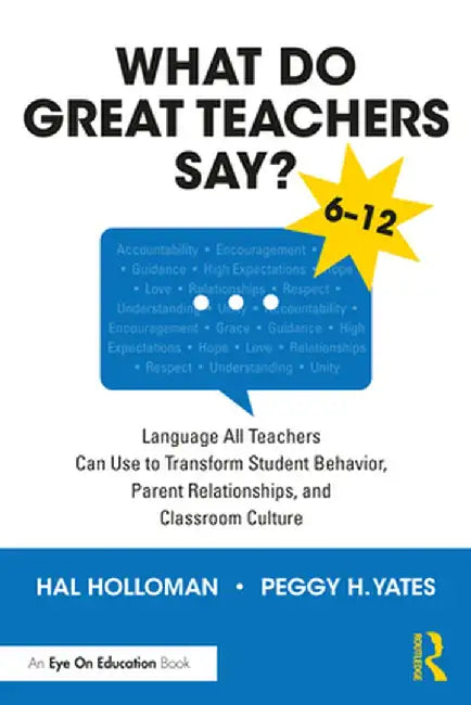What Do Great Teachers Say?: Language All Teachers Can Use to Transform Student Behavior, Parent Relationships, and Classroom Culture 6-12 by Hal Holloman