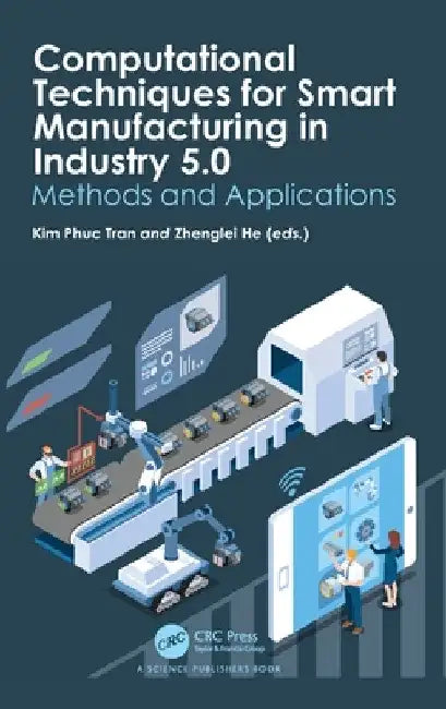 Computational Techniques for Smart Manufacturing in Industry 5.0: Methods and Applications by Kim Phuc Tran