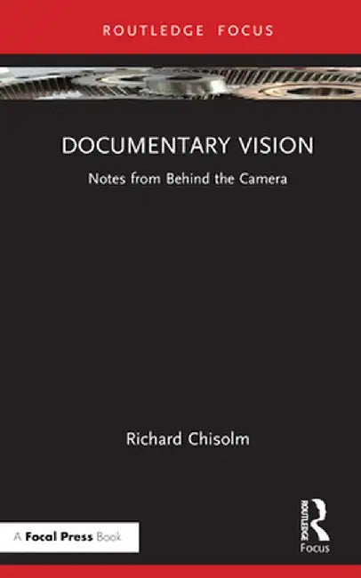 Documentary Vision: Notes from Behind the Camera by Richard Chisolm