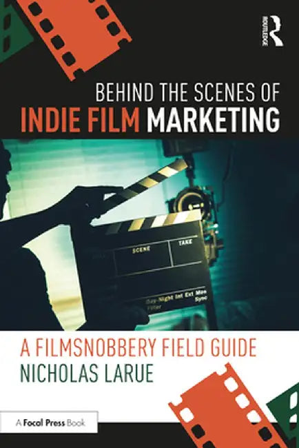 Behind the Scenes of Indie Film Marketing: A Filmsnobbery Field Guide by Nicholas LaRue