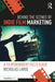 Behind the Scenes of Indie Film Marketing: A Filmsnobbery Field Guide by Nicholas LaRue