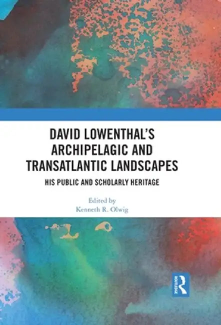 David Lowenthal's Archipelagic and Transatlantic Landscapes: His Public and Scholarly Heritage by Kenneth R. Olwig