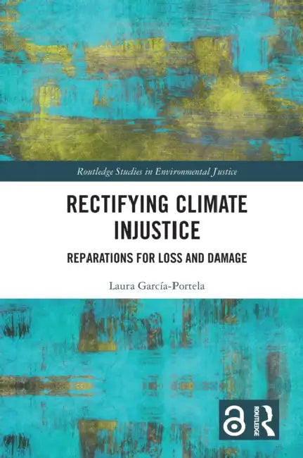 Rectifying Climate Injustice: Reparations for Loss and Damage by Laura García-Portela
