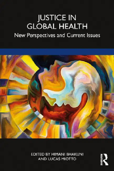 Justice in Global Health: New Perspectives and Current Issues by Himani Bhakuni
