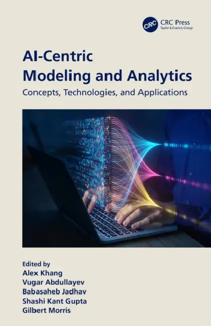 AI-Centric Modeling and Analytics: Concepts, Technologies, and Applications by Alex Khang