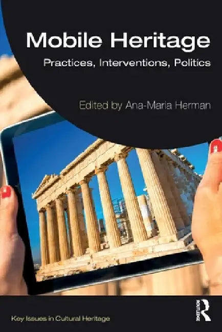 Mobile Heritage: Practices, Interventions, Politics by Ana-Maria Herman
