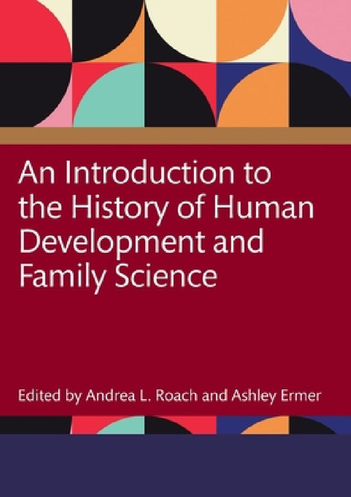 An Introduction to the History of Human Development and Family Science by Andrea Roach