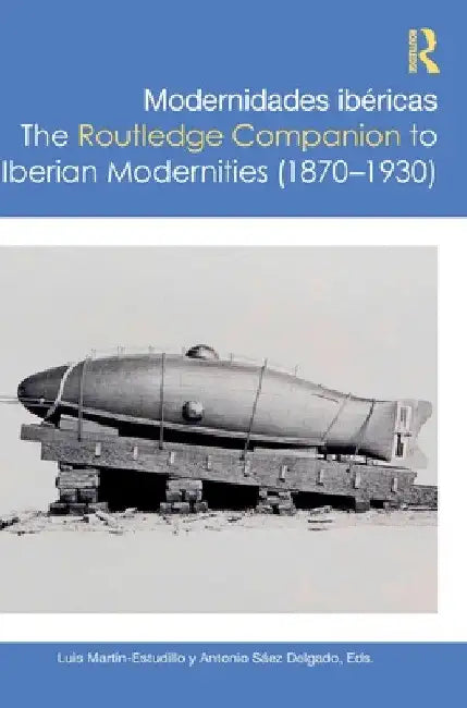 Modernidades ibéricas / The Routledge Companion to Iberian Modernities (1870-1930) by Luis Martín-Estudillo