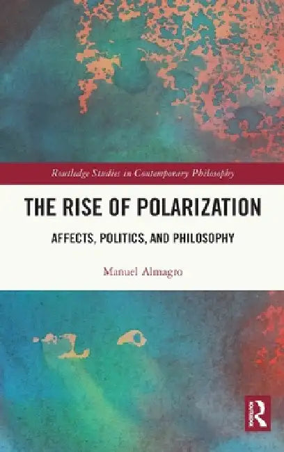 The Rise of Polarization: Affects, Politics, and Philosophy by Manuel Almagro
