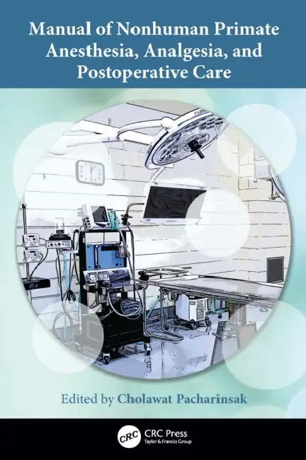 Manual of Nonhuman Primate Anesthesia, Analgesia, and Postoperative Care by Cholawat Pacharinsak