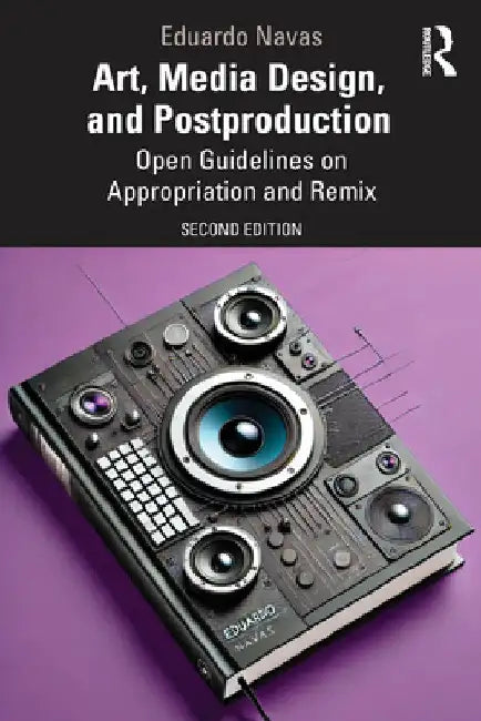 Art, Media Design, and Postproduction: Open Guidelines on Appropriation and Remix by Eduardo Navas