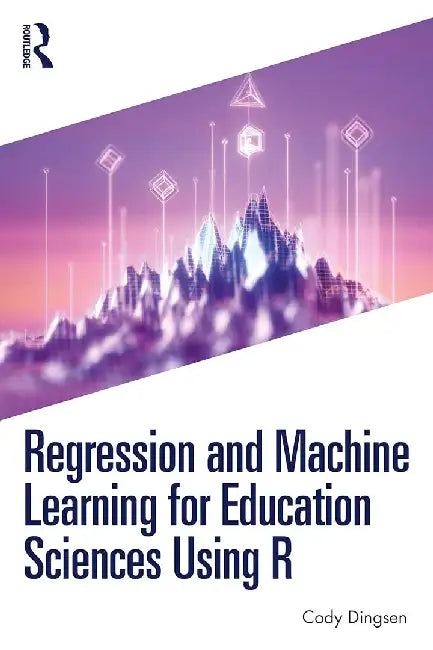 Regression and Machine Learning for Education Sciences Using R by Dingsen, Cody