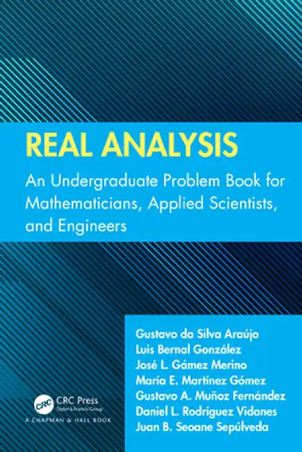 Real Analysis: An Undergraduate Problem Book for Mathematicians, Applied Scientists, and Engineers by Gustavo Da Silva Araújo
