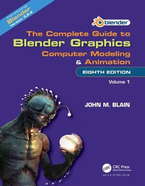 The Complete Guide to Blender Graphics: Computer Modeling and Animation: Volume One by John M. Blain