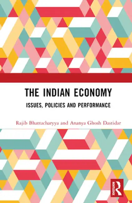 The Indian Economy: Issues, Policies and Performance by Rajib Bhattacharyya