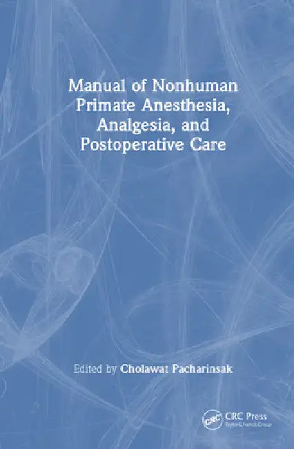 Manual of Nonhuman Primate Anesthesia, Analgesia, and Postoperative Care by Cholawat Pacharinsak