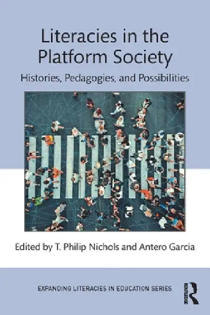 Literacies in the Platform Society: Histories, Pedagogies, and Possibilities by T. Philip Nichols