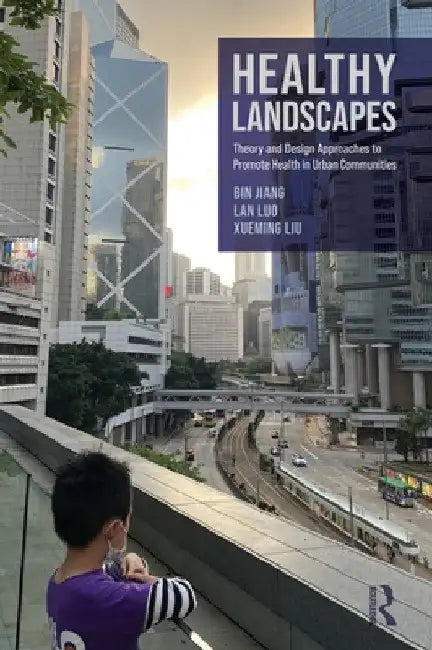 Healthy Landscapes: Theory and Design Approaches to Promote Health in Urban Communities by Bin Jiang