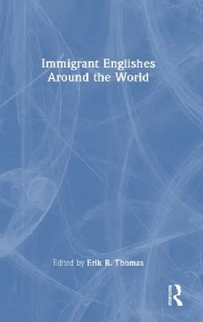 Immigrant Englishes Around the World by Erik R. Thomas