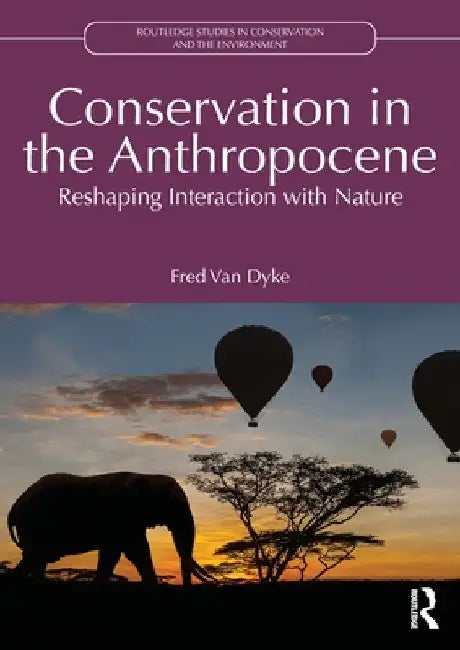 Conservation in the Anthropocene: Reshaping Interaction with Nature by Fred Van Dyke