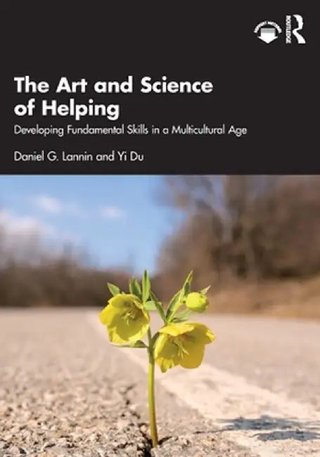 The Art and Science of Helping: Developing Fundamental Skills in a Multicultural Age by Daniel G. Lannin