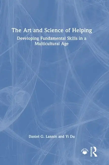 The Art and Science of Helping: Developing Fundamental Skills in a Multicultural Age by Daniel G. Lannin