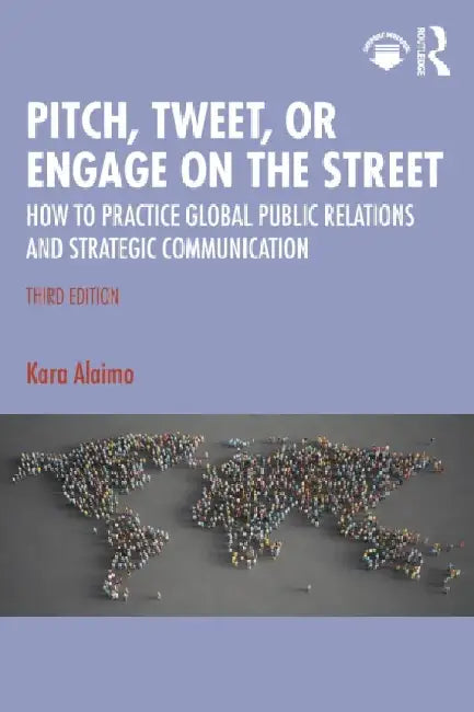 Pitch, Tweet, or Engage on the Street: How to Practice Global Public Relations and Strategic Communication by Kara Alaimo