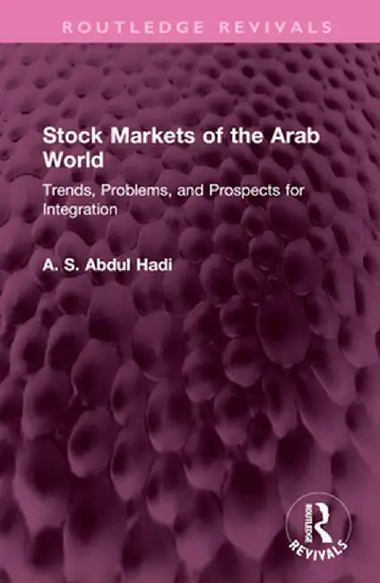 Stock Markets of the Arab World: Trends, Problems, and Prospects for Integration by A. S. Abdul Hadi
