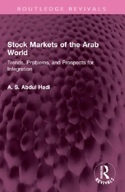 Stock Markets of the Arab World: Trends, Problems, and Prospects for Integration by A. S. Abdul Hadi