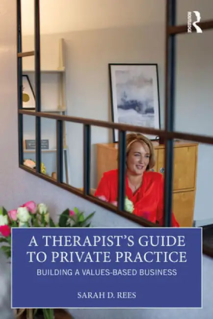 A Therapist's Guide to Private Practice: Building a Values-Based Business by Sarah Rees