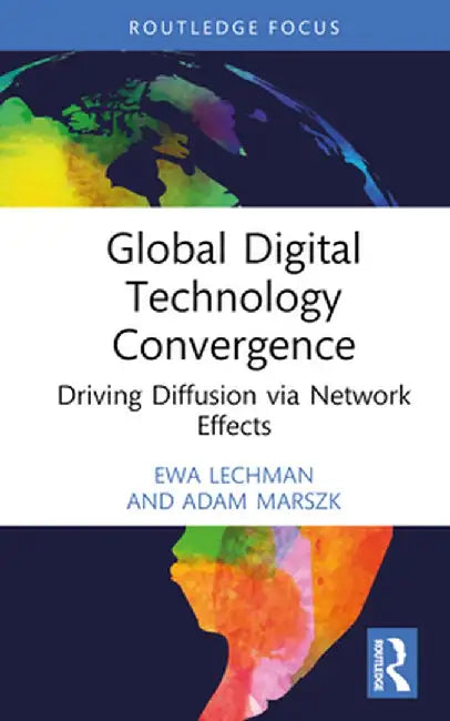 Global Digital Technology Convergence: Driving Diffusion via Network Effects by Ewa Lechman