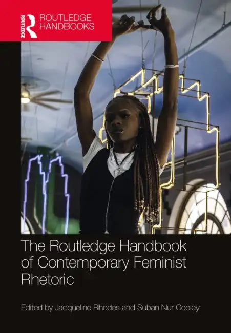 The Routledge Handbook of Contemporary Feminist Rhetoric by Jacqueline Rhodes
