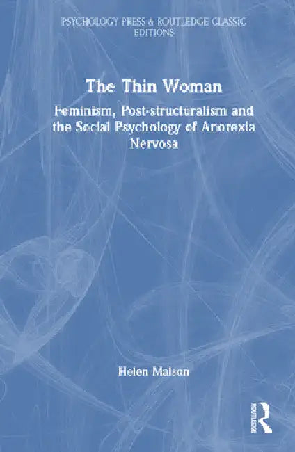 The Thin Woman: Feminism, Post-structuralism and the Social Psychology of Anorexia Nervosa by Helen Malson