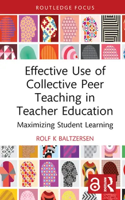 Effective Use of Collective Peer Teaching in Teacher Education: Maximizing Student Learning by Rolf K Baltzersen
