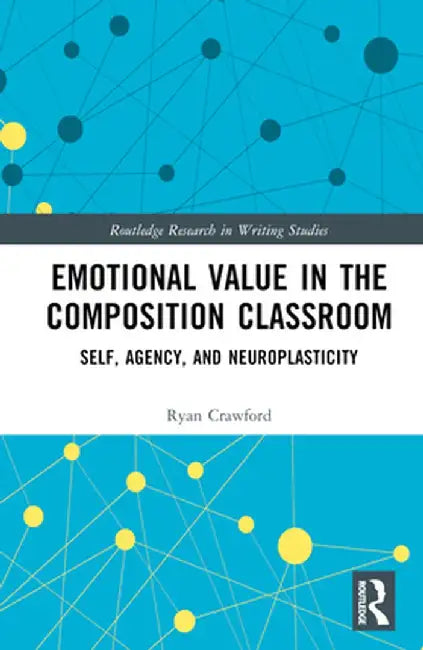 Emotional Value in the Composition Classroom: Self, Agency, and Neuroplasticity by Ryan Crawford