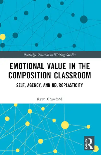 Emotional Value in the Composition Classroom: Self, Agency, and Neuroplasticity by Ryan Crawford