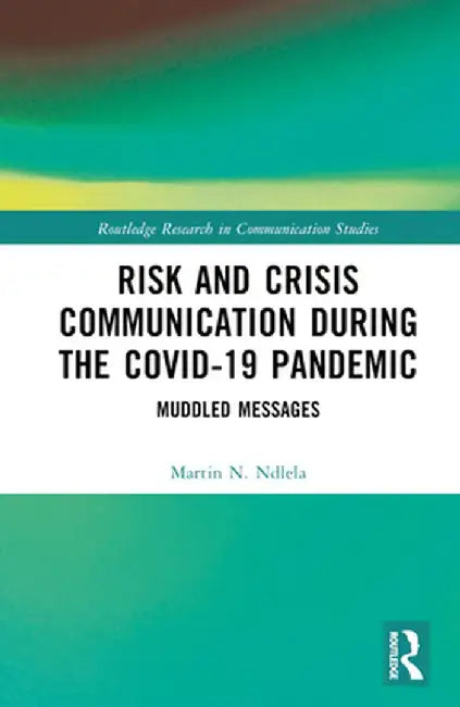 Risk and Crisis Communication During the Covid-19 Pandemic: Muddled Messages by Martin N. Ndlela