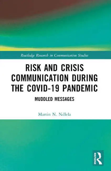 Risk and Crisis Communication During the Covid-19 Pandemic: Muddled Messages by Martin N. Ndlela