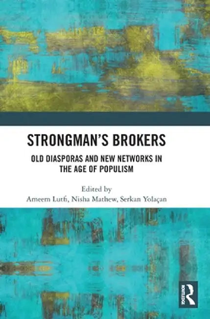 Strongman's Brokers: Old Diasporas and New Networks in the Age of Populism by Ameem Lutfi
