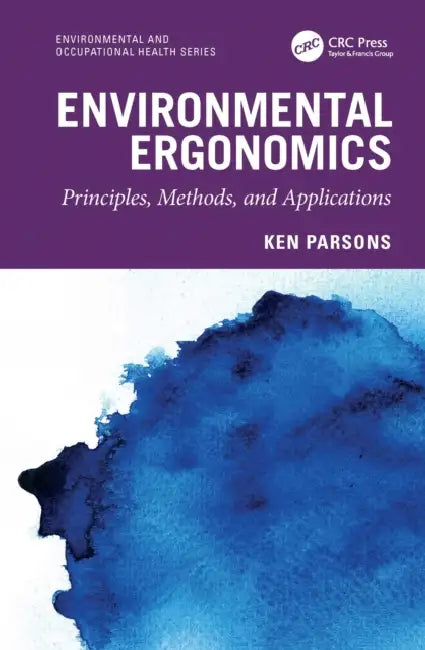 Environmental Ergonomics: Principles, Methods, and Applications by Ken Parsons