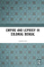 Empire and Leprosy in Colonial Bengal by Apalak Das