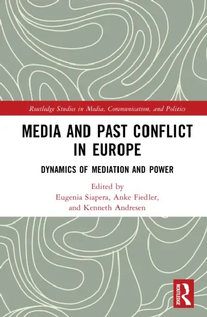 Media and Past Conflict in Europe: Dynamics of Mediation and Power by Eugenia Siapera