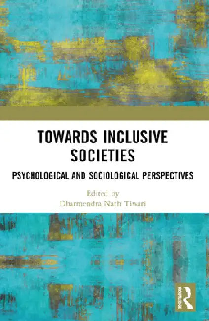 Towards Inclusive Societies: Psychological and Sociological Perspectives by Dharmendra Nath Tiwari