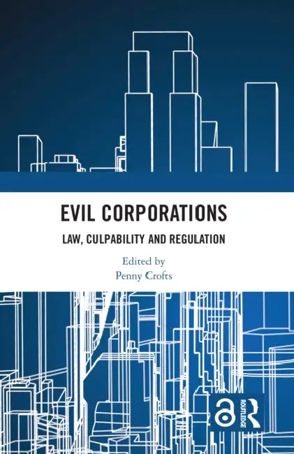 Evil Corporations: Law, Culpability and Regulation by Penny Crofts