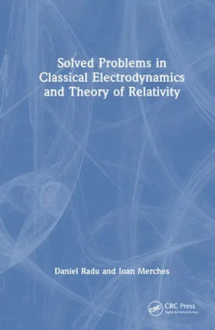 Solved Problems in Classical Electrodynamics and Theory of Relativity by Daniel Radu